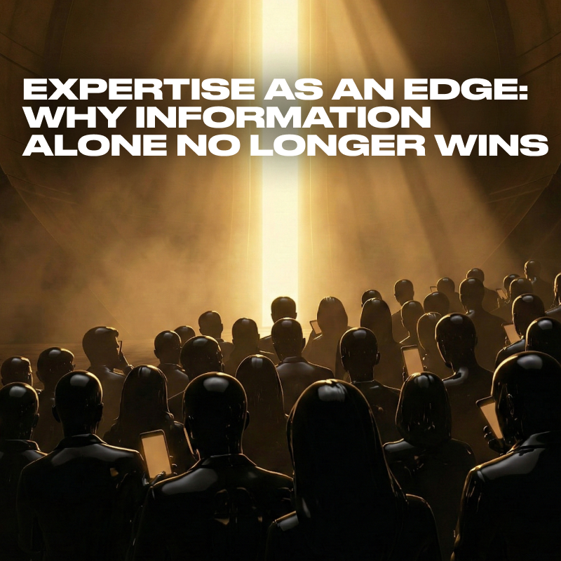 Expertise as an Edge: Why Information Alone No Longer Wins